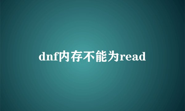 dnf内存不能为read