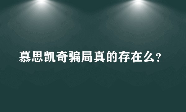 慕思凯奇骗局真的存在么？