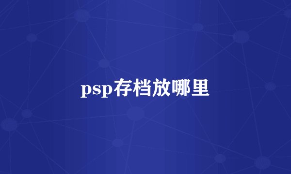 psp存档放哪里