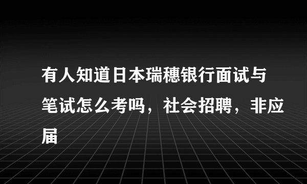 有人知道日本瑞穗银行面试与笔试怎么考吗，社会招聘，非应届