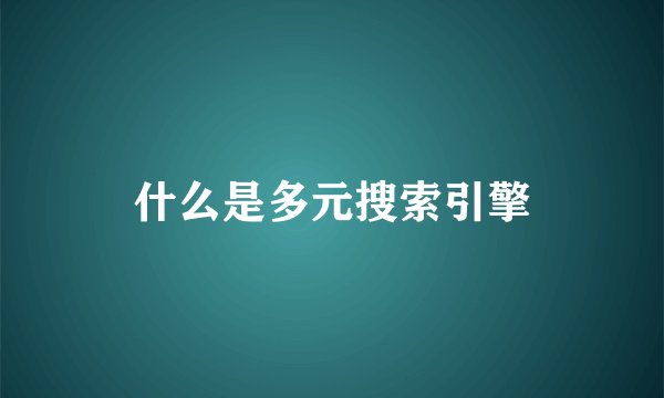 什么是多元搜索引擎