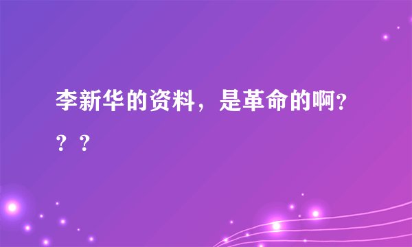 李新华的资料，是革命的啊？？？