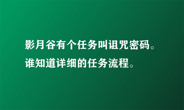 影月谷有个任务叫诅咒密码。谁知道详细的任务流程。