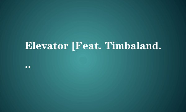 Elevator [Feat. Timbaland] (Album Version) 歌词