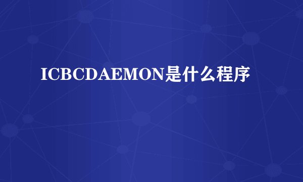 ICBCDAEMON是什么程序