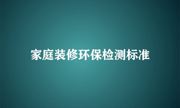 家庭装修环保检测标准