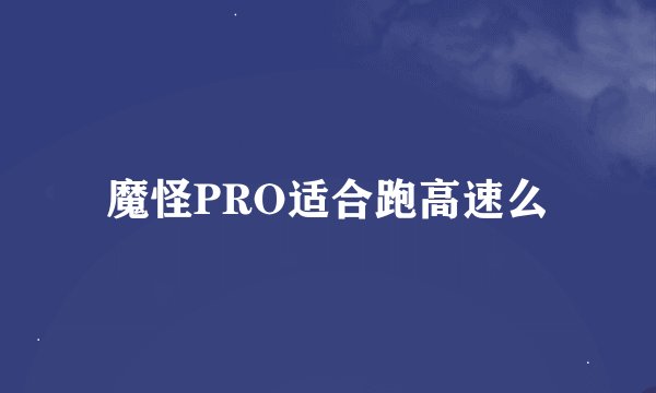魔怪PRO适合跑高速么