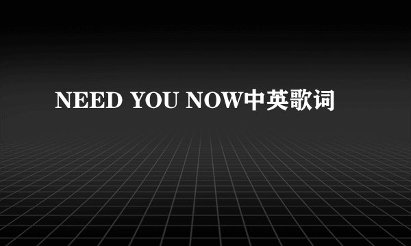 NEED YOU NOW中英歌词