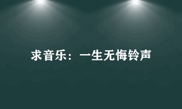求音乐：一生无悔铃声