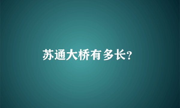 苏通大桥有多长？
