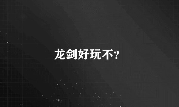 龙剑好玩不？