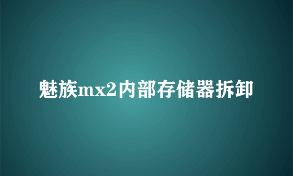魅族mx2内部存储器拆卸