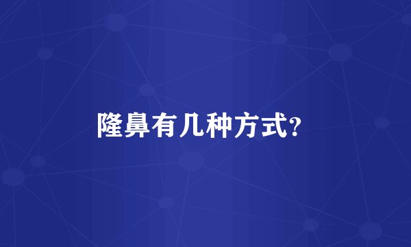 隆鼻有几种方式？