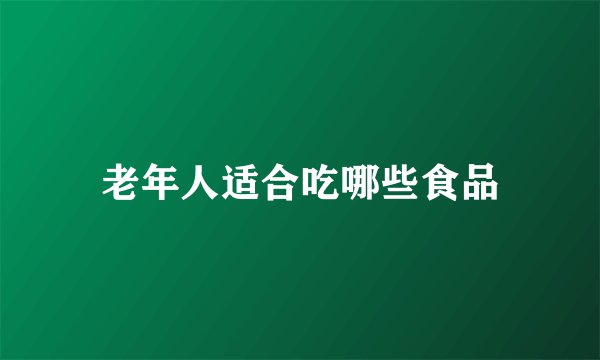 老年人适合吃哪些食品