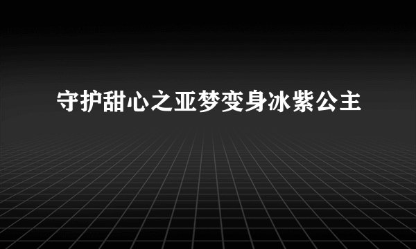 守护甜心之亚梦变身冰紫公主