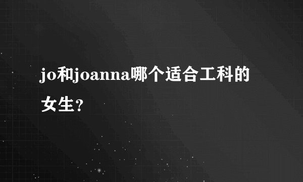 jo和joanna哪个适合工科的女生？
