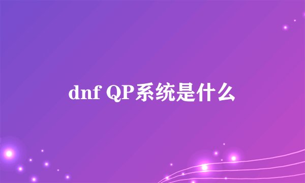 dnf QP系统是什么