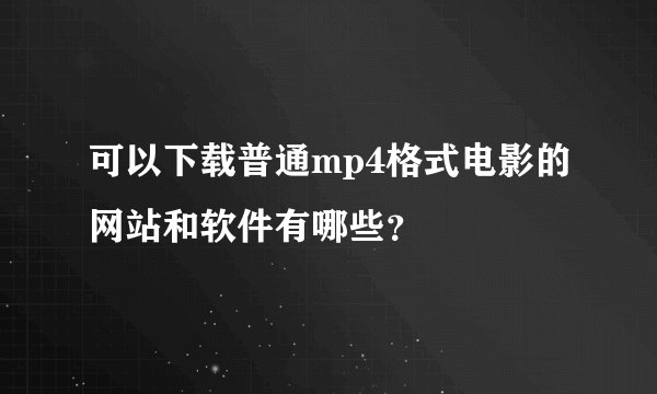 可以下载普通mp4格式电影的网站和软件有哪些？　