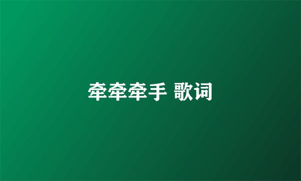 牵牵牵手 歌词