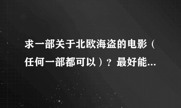 求一部关于北欧海盗的电影（任何一部都可以）？最好能告诉我哪里可以下载。谢谢。