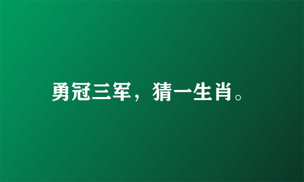 勇冠三军，猜一生肖。