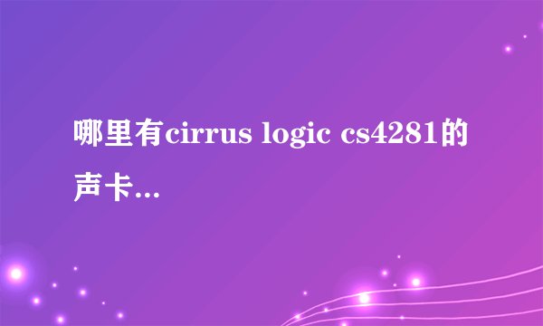 哪里有cirrus logic cs4281的声卡驱动下载呀？