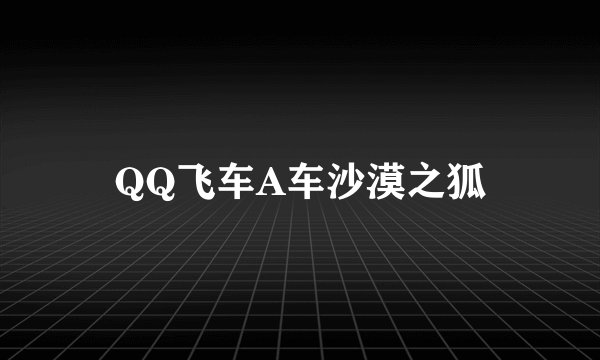 QQ飞车A车沙漠之狐