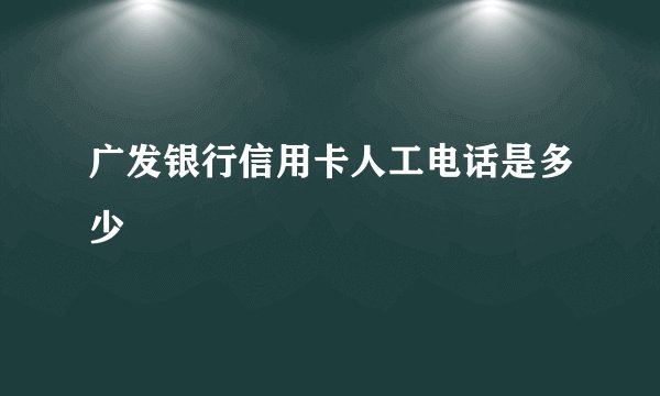 广发银行信用卡人工电话是多少