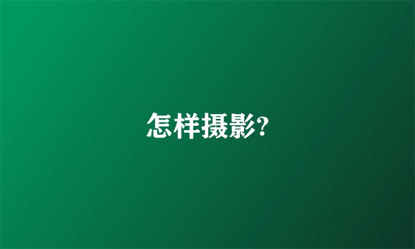 怎样摄影?