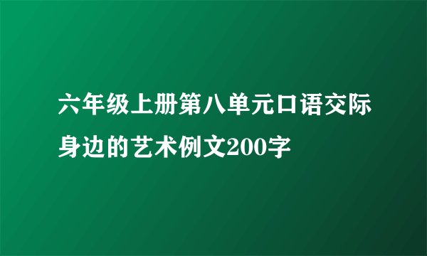 六年级上册第八单元口语交际身边的艺术例文200字