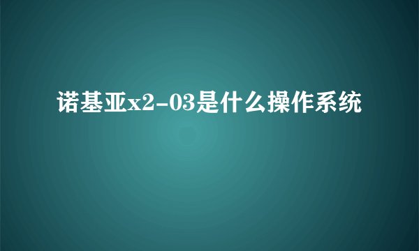 诺基亚x2-03是什么操作系统