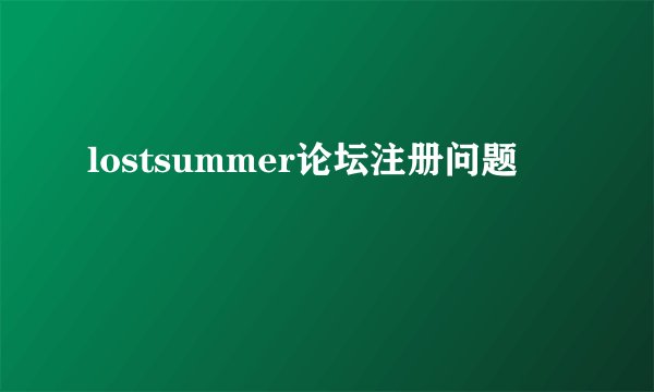 lostsummer论坛注册问题