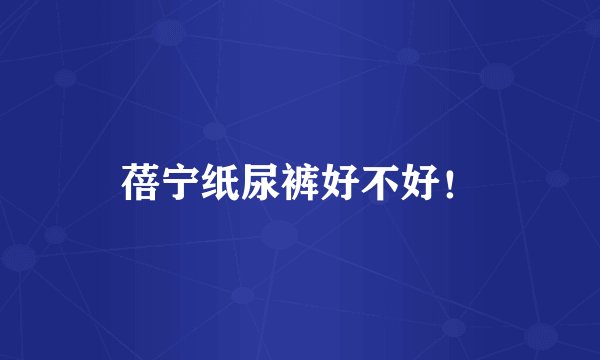 蓓宁纸尿裤好不好！