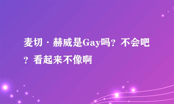 麦切·赫威是Gay吗？不会吧？看起来不像啊