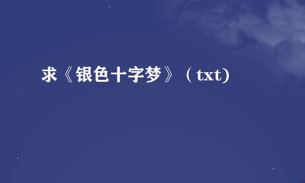 求《银色十字梦》（txt)