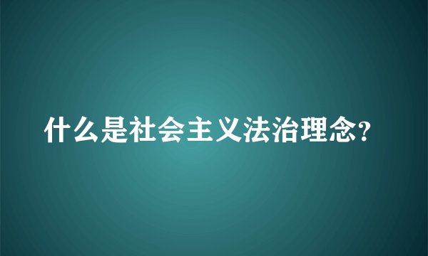 什么是社会主义法治理念？