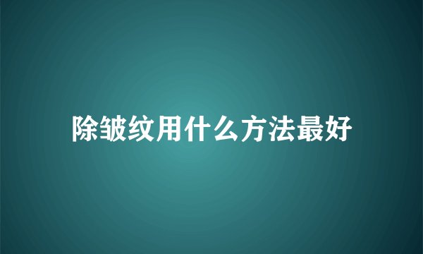 除皱纹用什么方法最好
