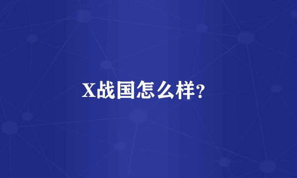 X战国怎么样？