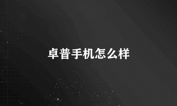 卓普手机怎么样