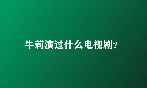 牛莉演过什么电视剧？