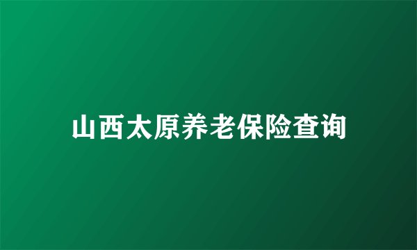 山西太原养老保险查询