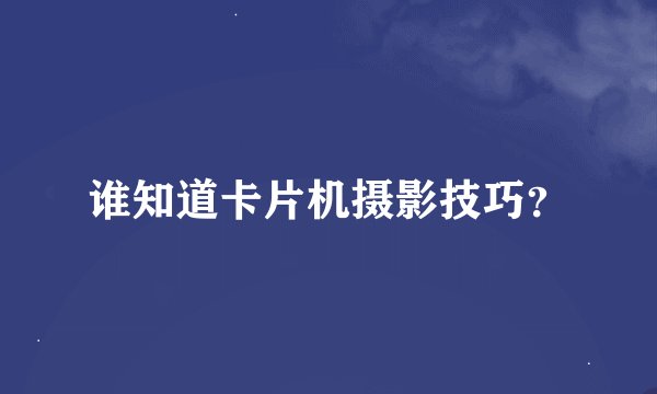 谁知道卡片机摄影技巧？