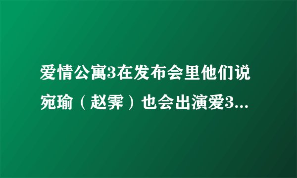 爱情公寓3在发布会里他们说宛瑜（赵霁）也会出演爱3主角，可是在爱3海报上为什么没有赵霁呢？