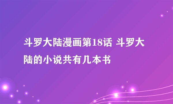 斗罗大陆漫画第18话 斗罗大陆的小说共有几本书