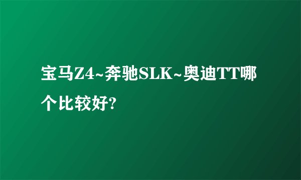 宝马Z4~奔驰SLK~奥迪TT哪个比较好?
