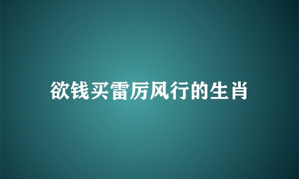 欲钱买雷厉风行的生肖