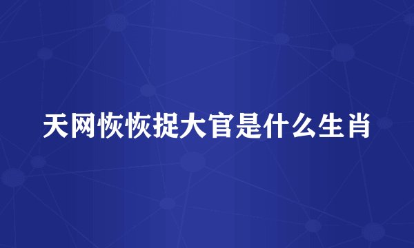 天网恢恢捉大官是什么生肖