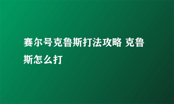 赛尔号克鲁斯打法攻略 克鲁斯怎么打