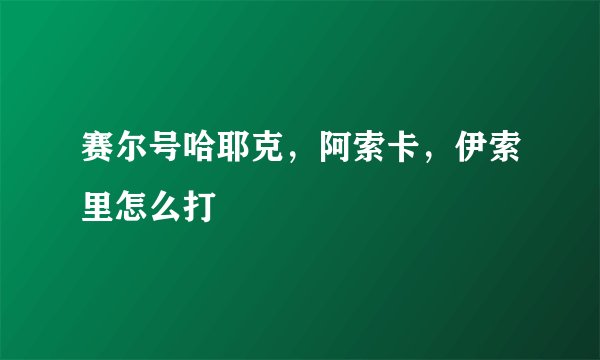 赛尔号哈耶克，阿索卡，伊索里怎么打
