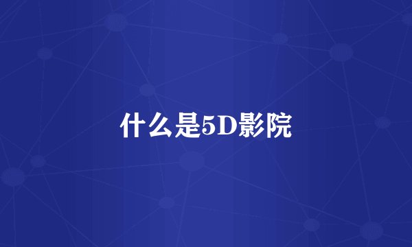 什么是5D影院